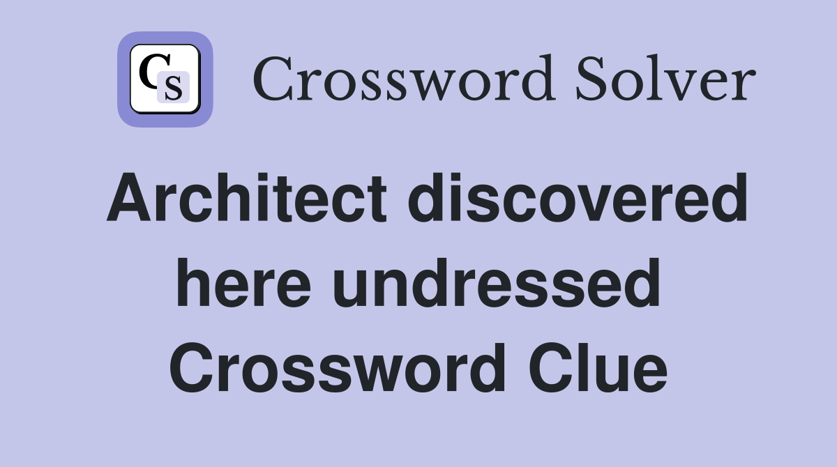 Architect discovered here undressed Crossword Clue