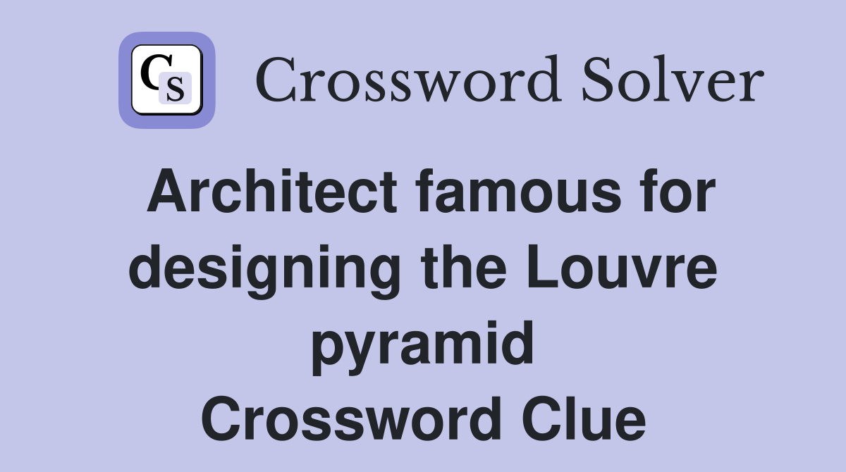 Architect famous for designing the Louvre pyramid Crossword Clue