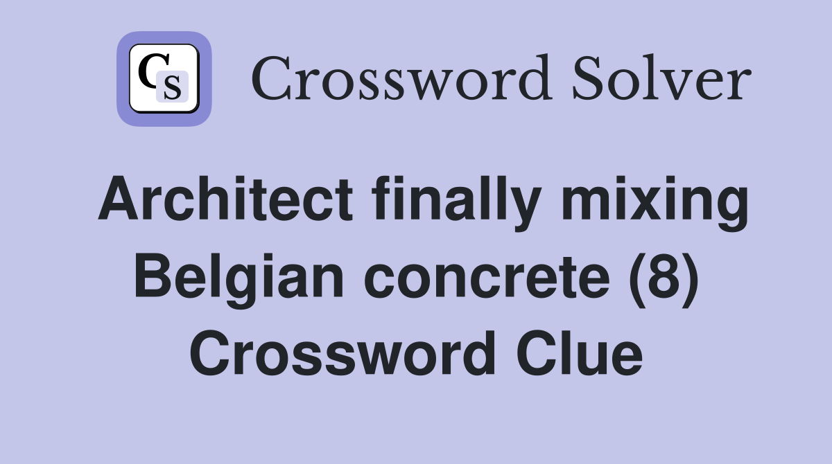 Architect finally mixing Belgian concrete (8) Crossword Clue