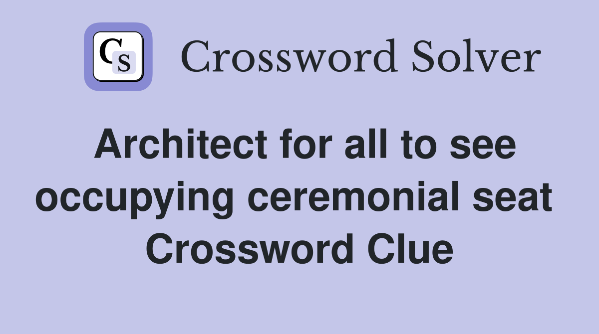 Architect for all to see occupying ceremonial seat  Crossword Clue