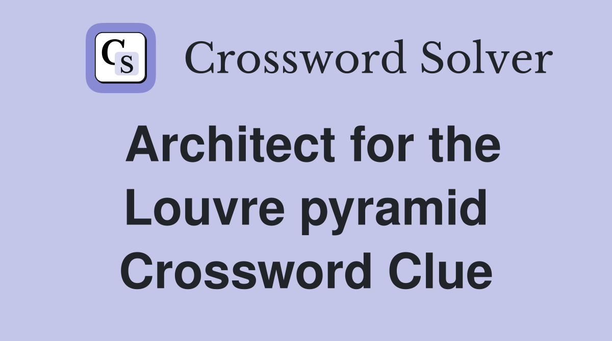 Architect for the Louvre pyramid Crossword Clue
