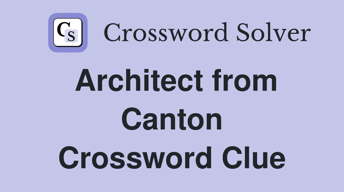 Architect from Canton Crossword Clue Answers Crossword Solver