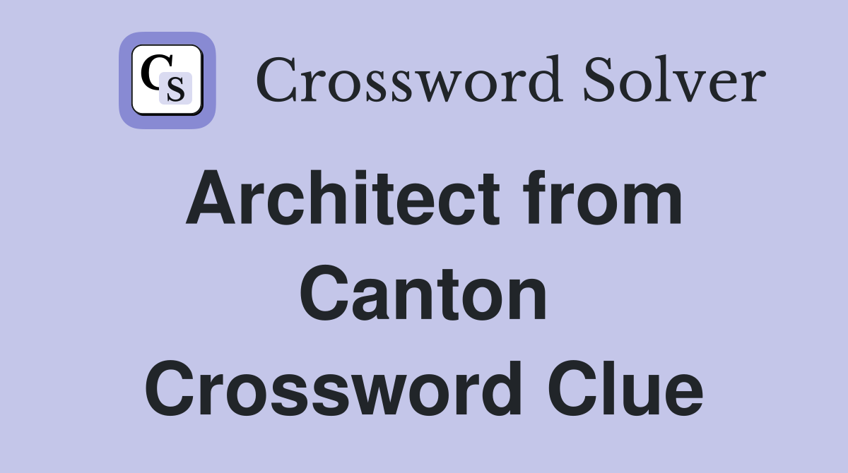 Architect from Canton Crossword Clue