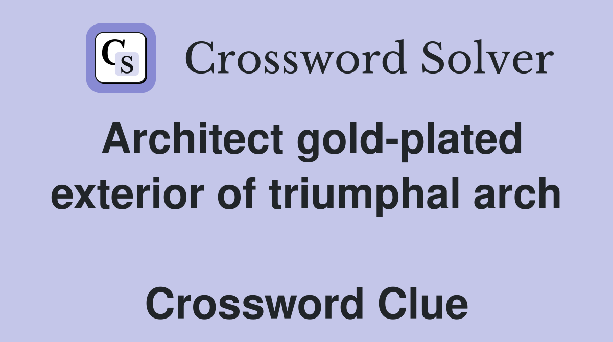 Architect gold-plated exterior of triumphal arch  Crossword Clue