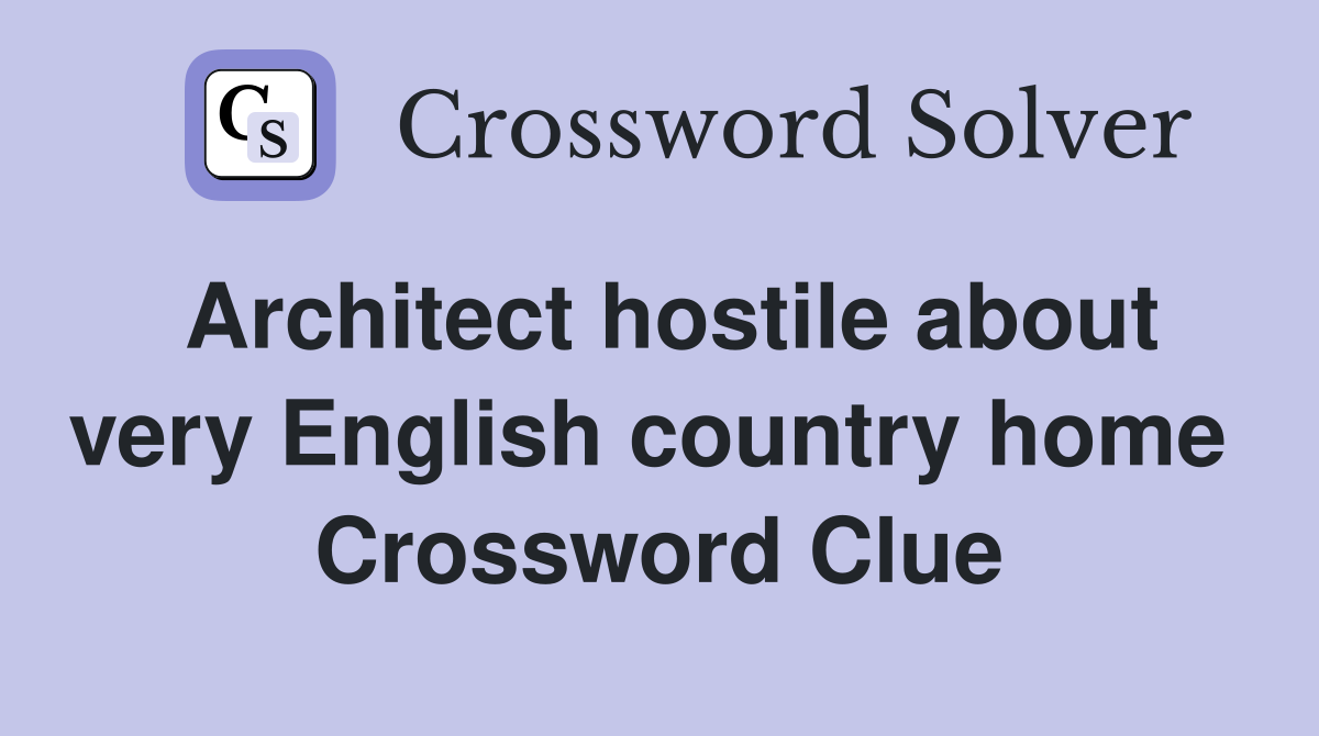 Architect hostile about very English country home  Crossword Clue