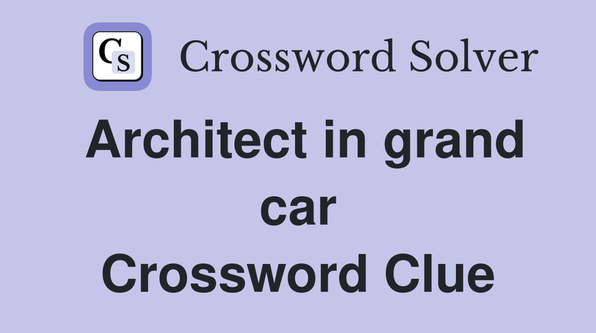Architect in grand car Crossword Clue