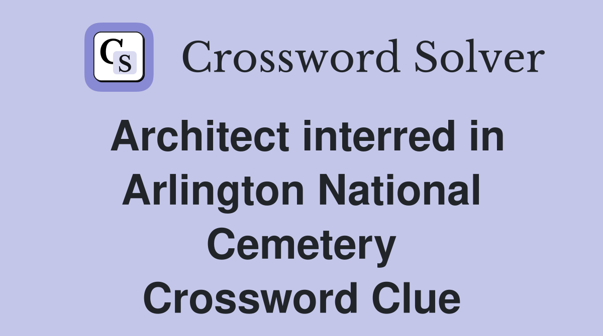 Architect interred in Arlington National Cemetery Crossword Clue