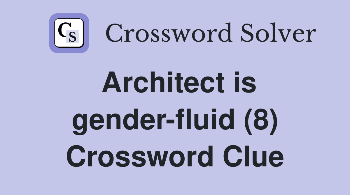 Architect is gender-fluid (8) Crossword Clue