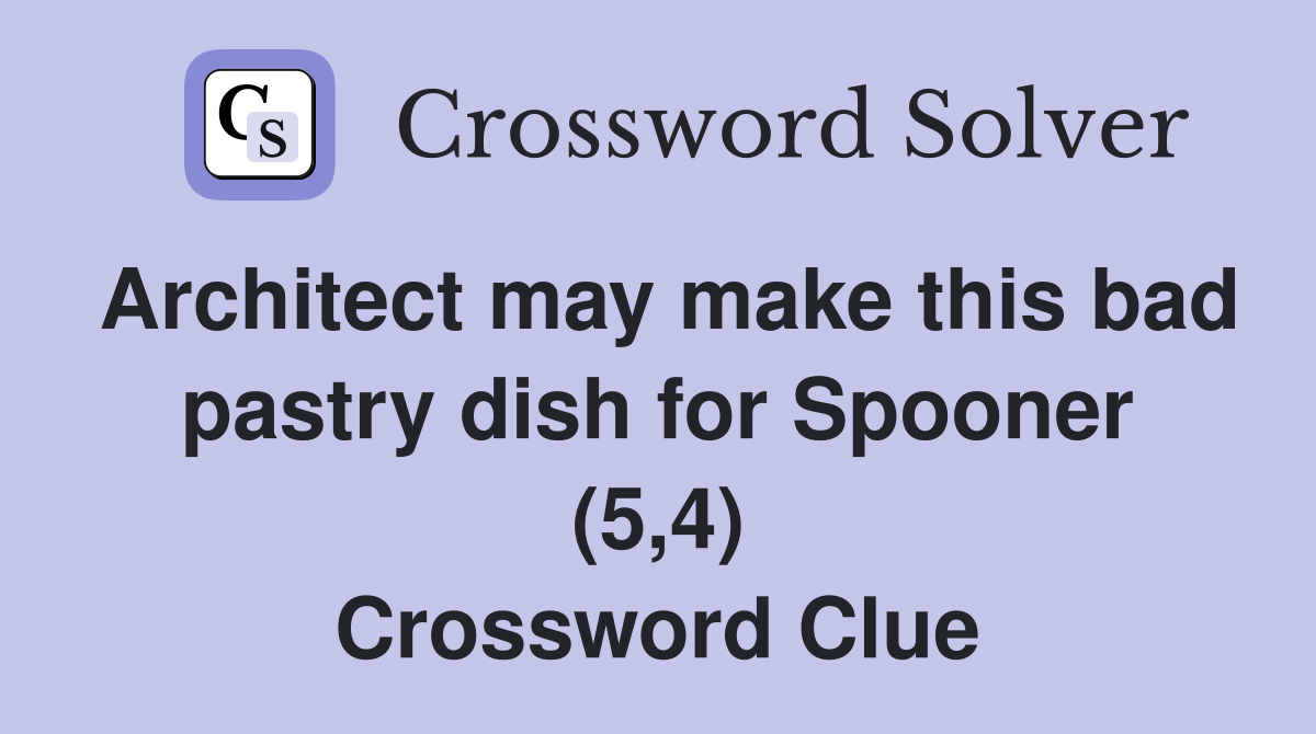 Architect may make this bad pastry dish for Spooner (5,4) Crossword Clue