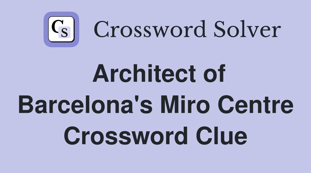 Architect of Barcelona's Miro Centre Crossword Clue