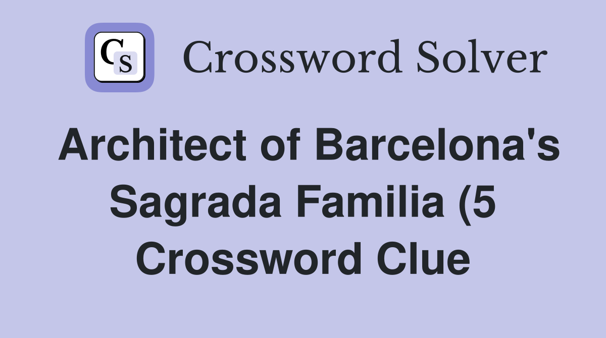 Architect of Barcelona #39 s Sagrada Familia (5) Crossword Clue Answers Architect of Barcelona #39 s Sagrada Familia (5) Crossword Clue Answers