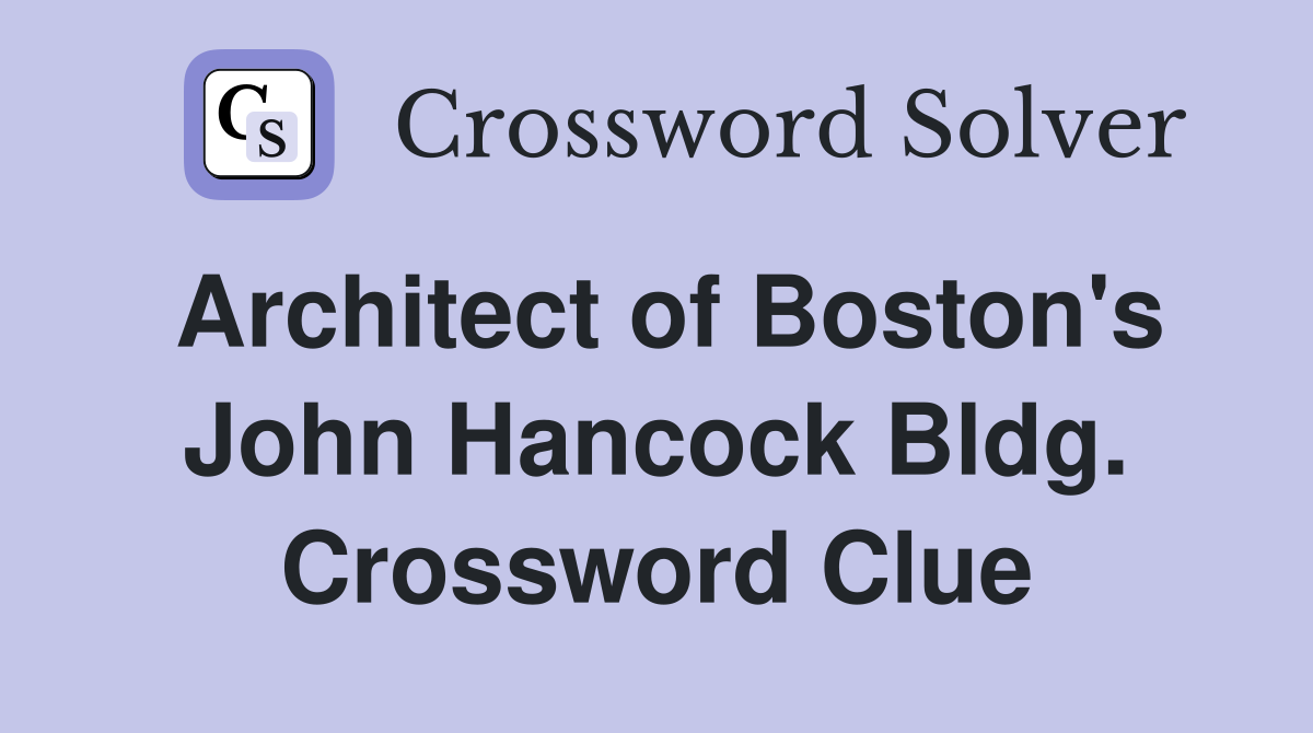 Architect of Boston's John Hancock Bldg. Crossword Clue