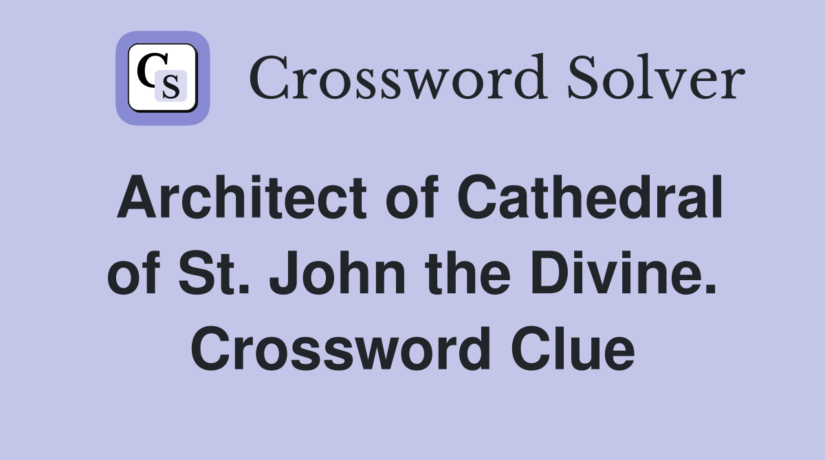 Architect of Cathedral of St. John the Divine. Crossword Clue