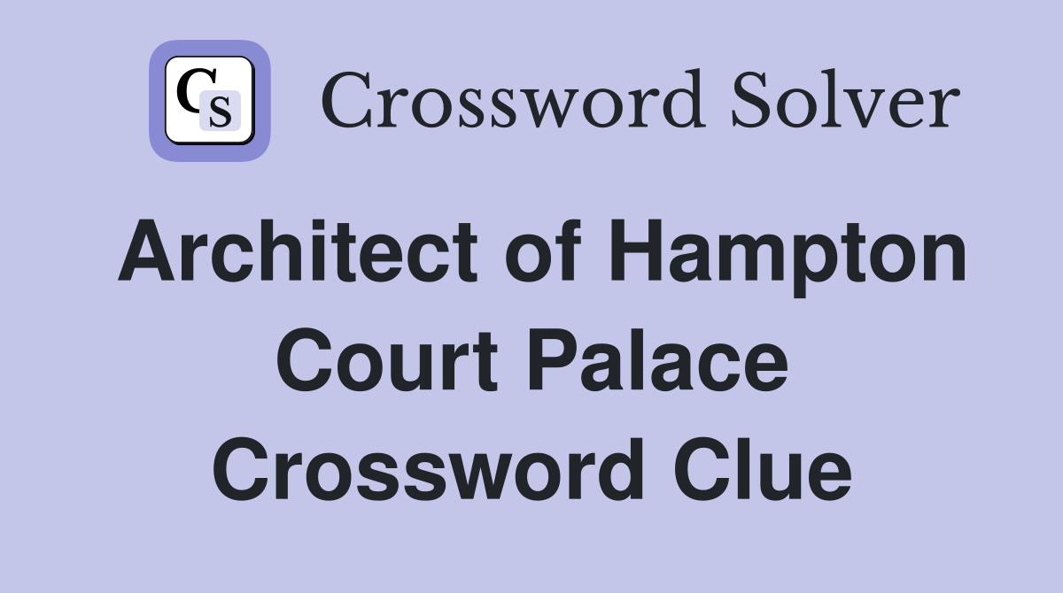Architect of Hampton Court Palace Crossword Clue