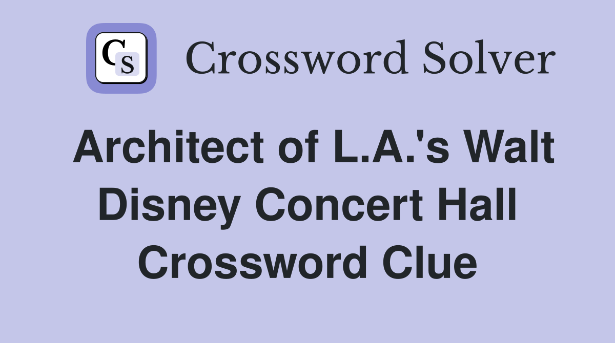 Architect of L.A.'s Walt Disney Concert Hall Crossword Clue