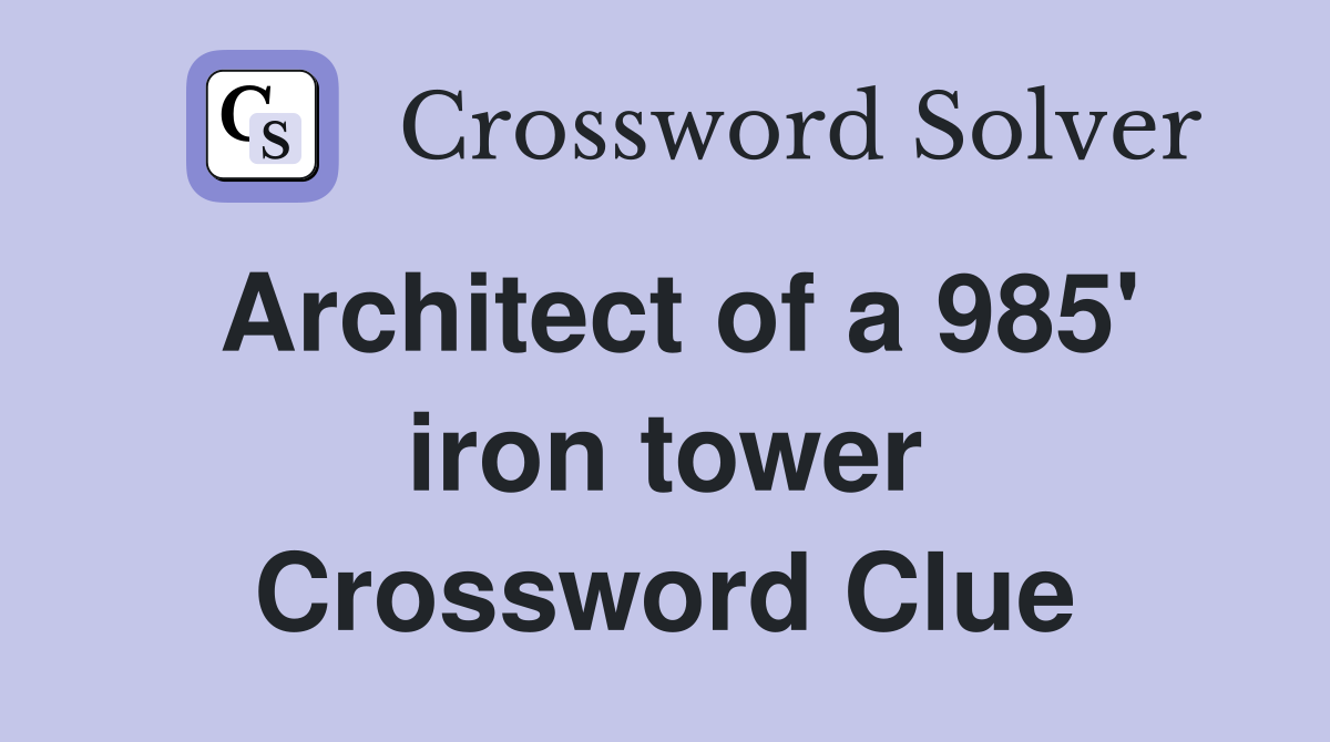 Architect of a 985' iron tower Crossword Clue