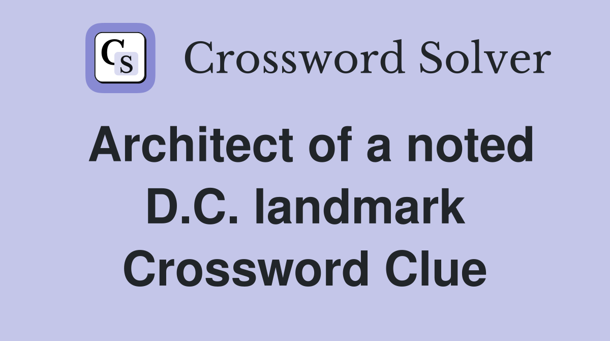 Architect of a noted D.C. landmark Crossword Clue