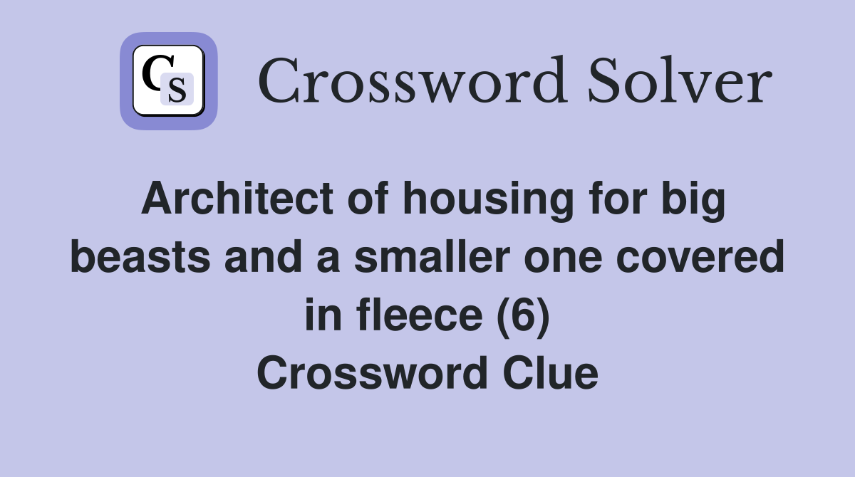 Architect of housing for big beasts and a smaller one covered in fleece (6) Crossword Clue