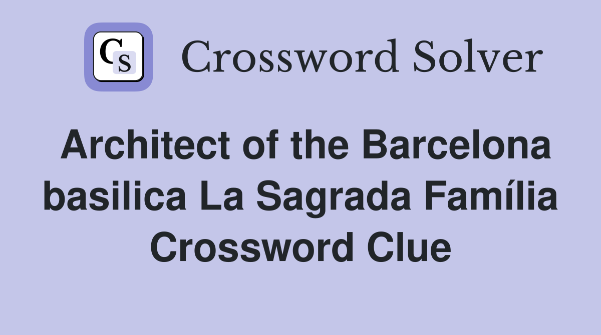 Architect of the Barcelona basilica La Sagrada Família Crossword Clue