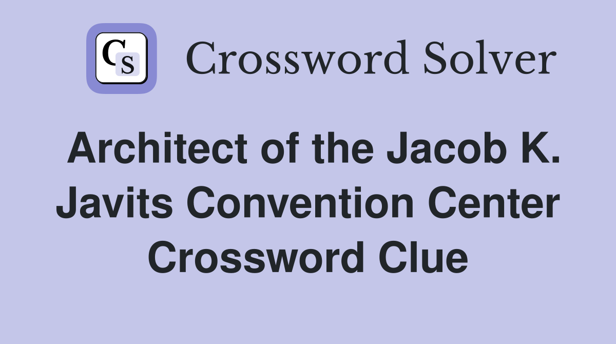 Architect of the Jacob K. Javits Convention Center Crossword Clue