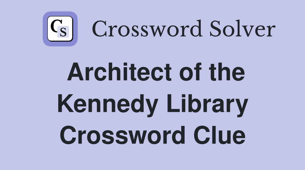 Architect of the Kennedy Library Crossword Clue