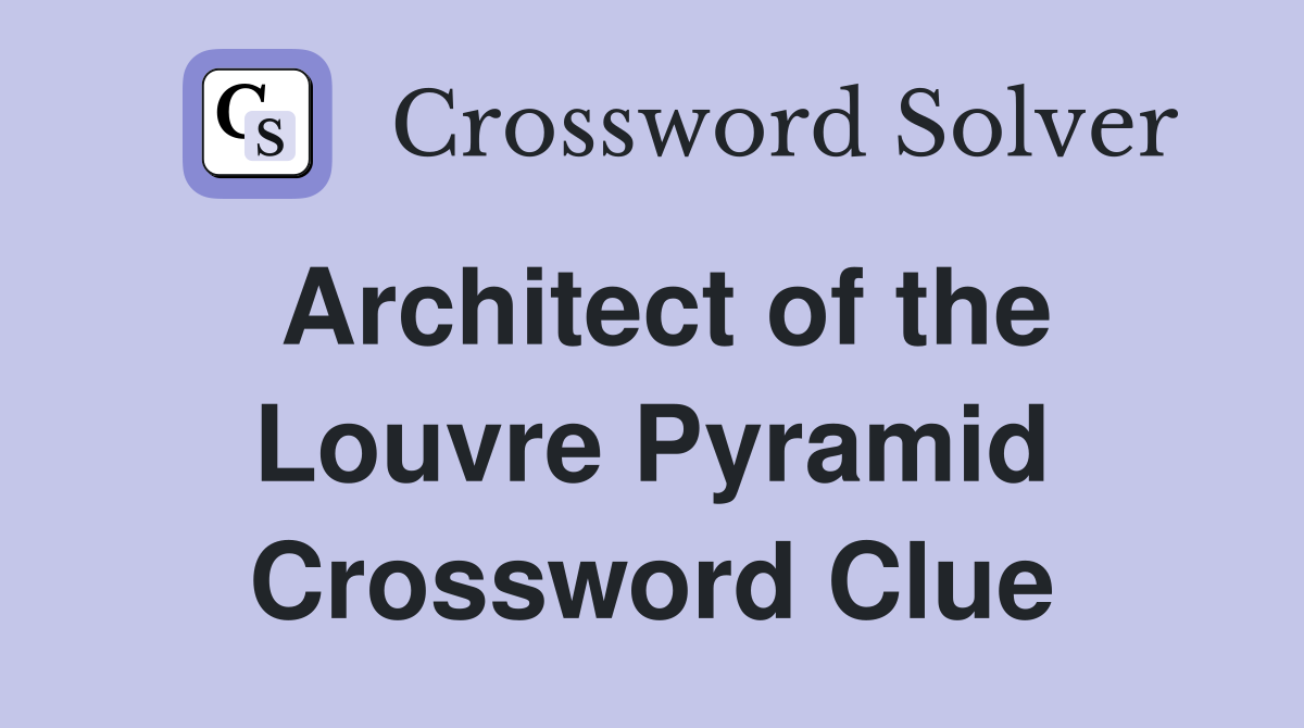 Architect of the Louvre Pyramid Crossword Clue