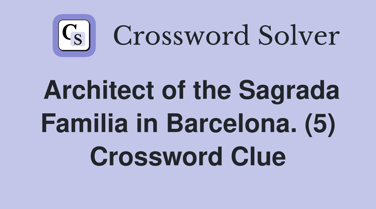 Architect of the Sagrada Familia in Barcelona. (5) Crossword Clue