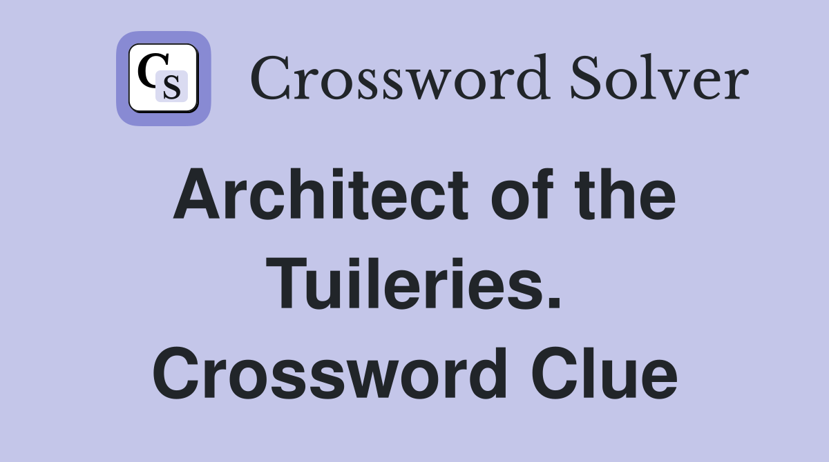 Architect of the Tuileries. Crossword Clue