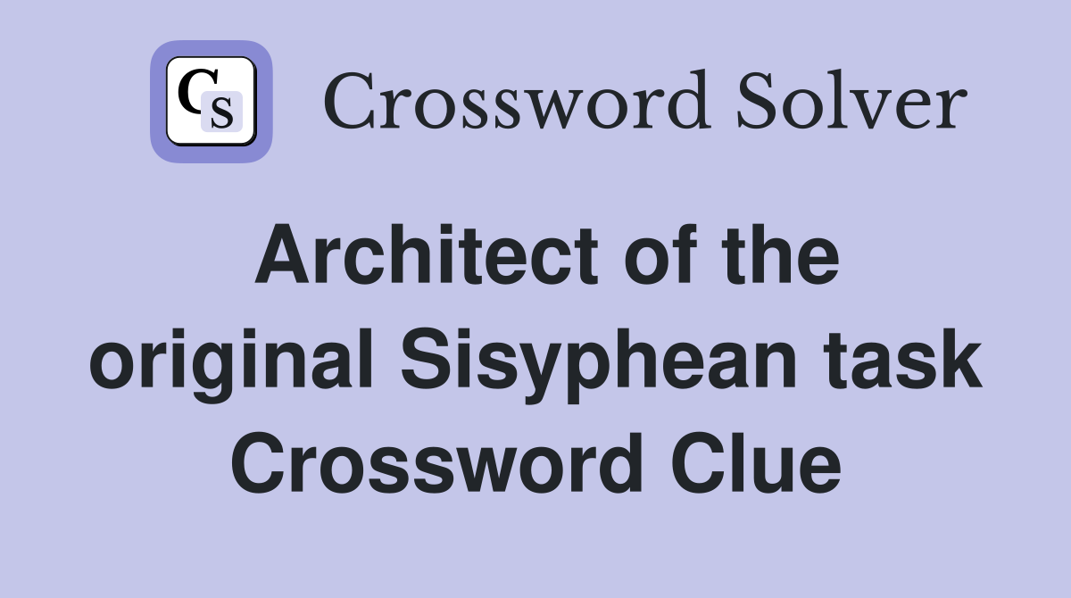 Architect of the original Sisyphean task Crossword Clue