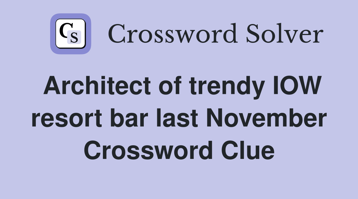 Architect of trendy IOW resort bar last November Crossword Clue
