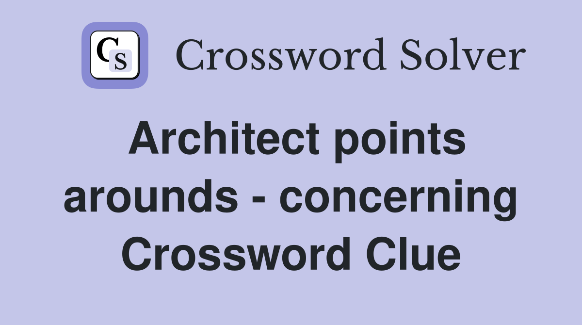 Architect points arounds - concerning Crossword Clue
