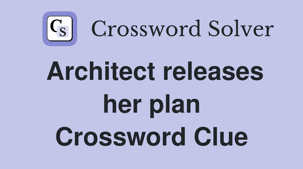 Architect releases her plan Crossword Clue