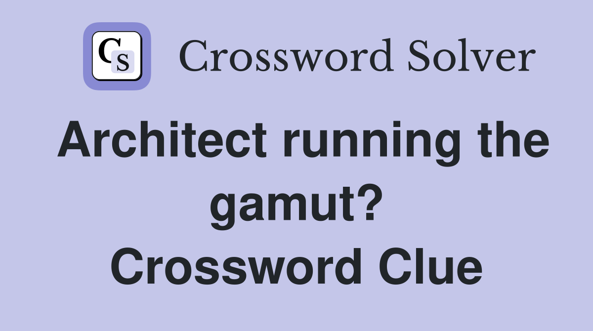Architect running the gamut? Crossword Clue