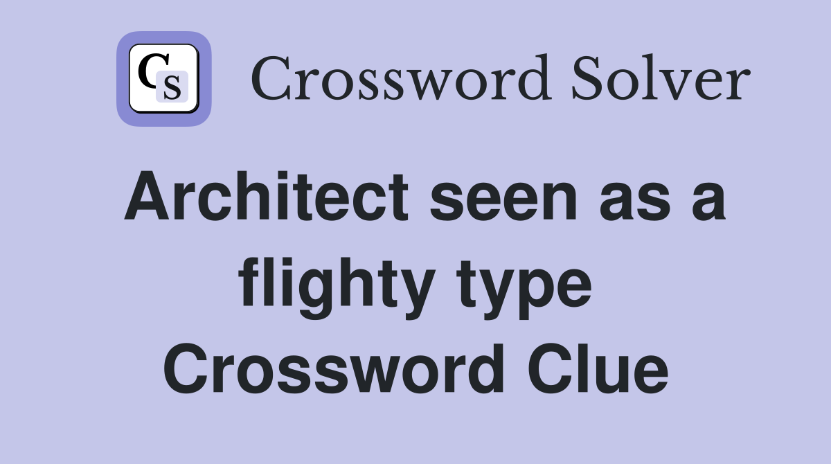 Architect seen as a flighty type Crossword Clue