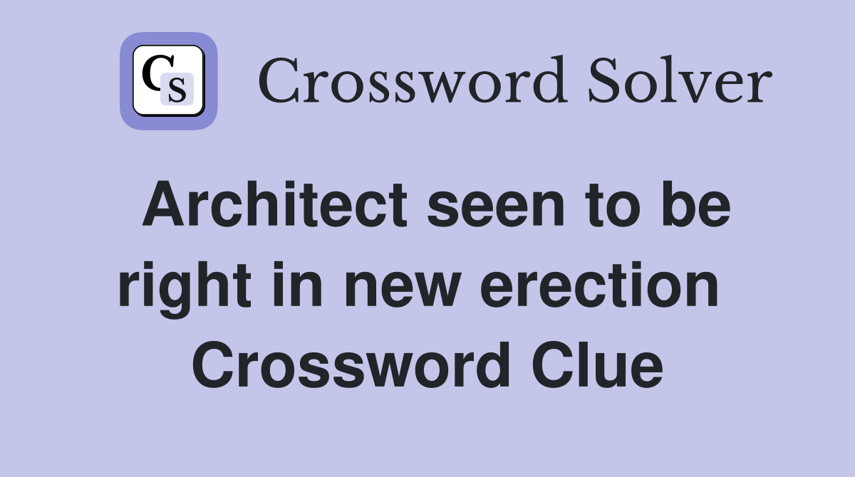 Architect seen to be right in new erection  Crossword Clue