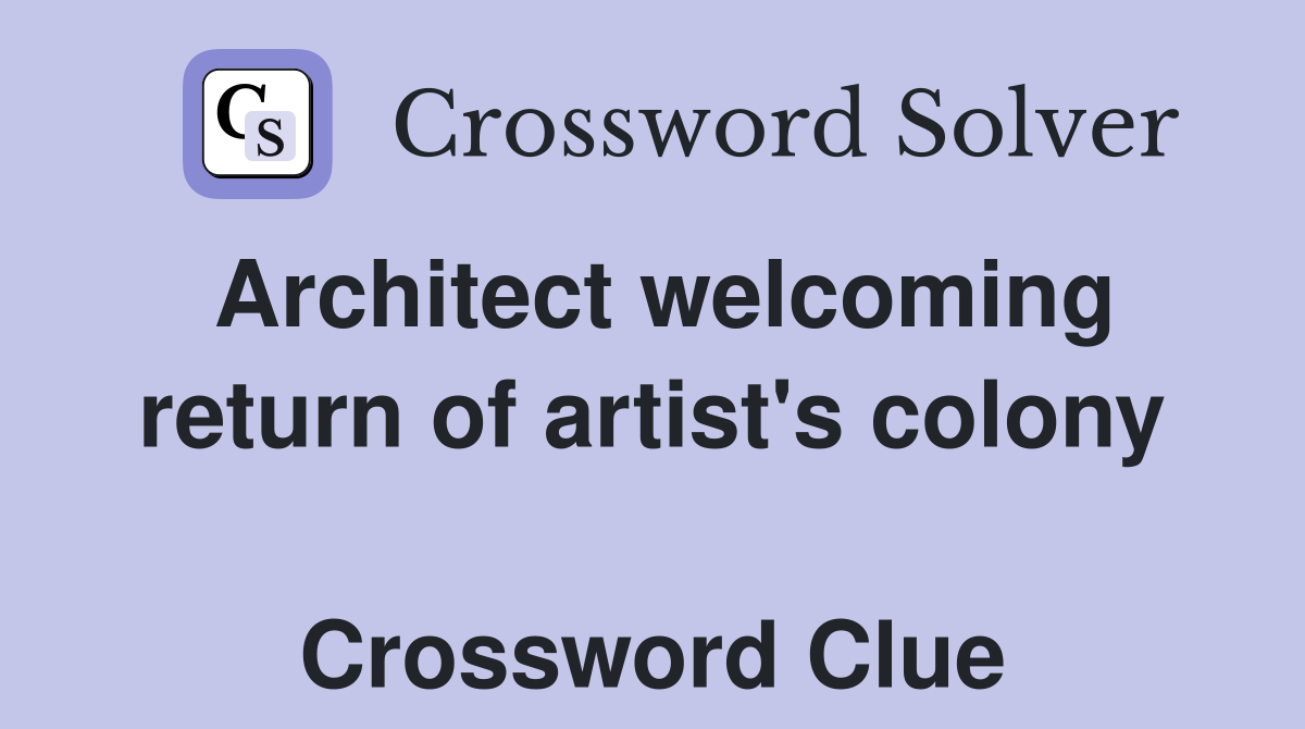 Architect welcoming return of artist's colony  Crossword Clue