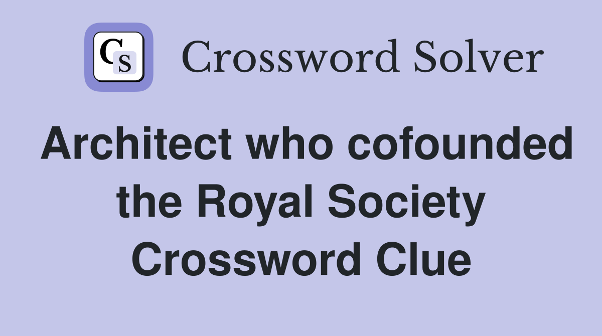 Architect who cofounded the Royal Society Crossword Clue