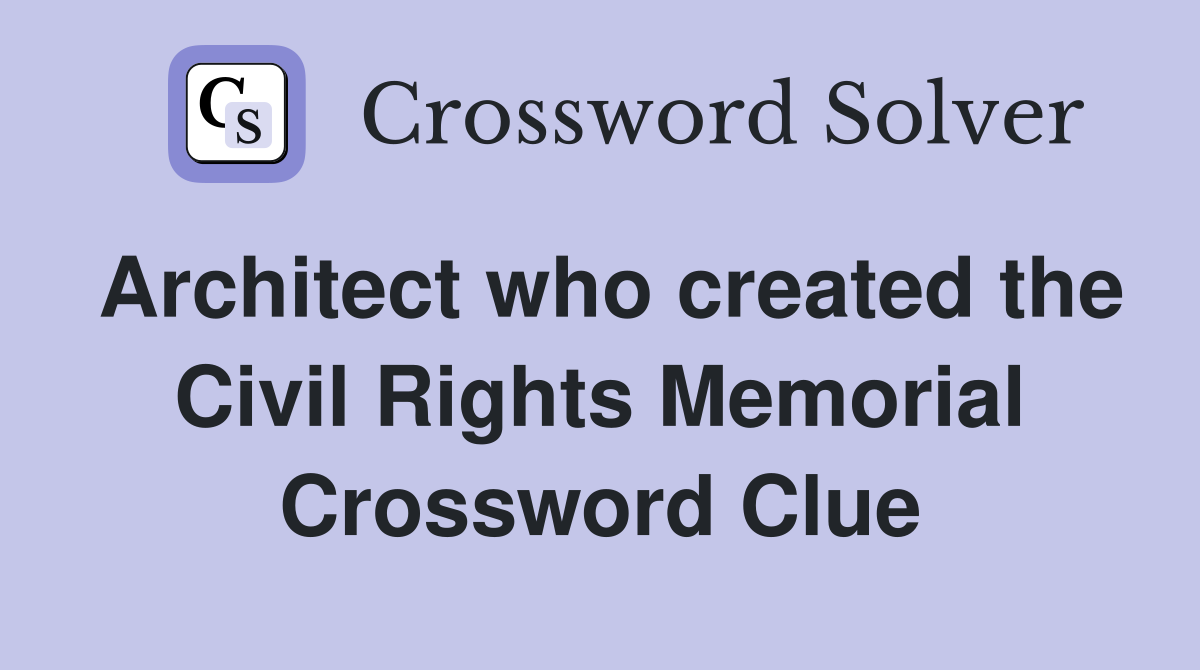 Architect who created the Civil Rights Memorial Crossword Clue