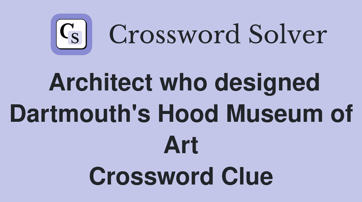 Architect who designed Dartmouth's Hood Museum of Art Crossword Clue