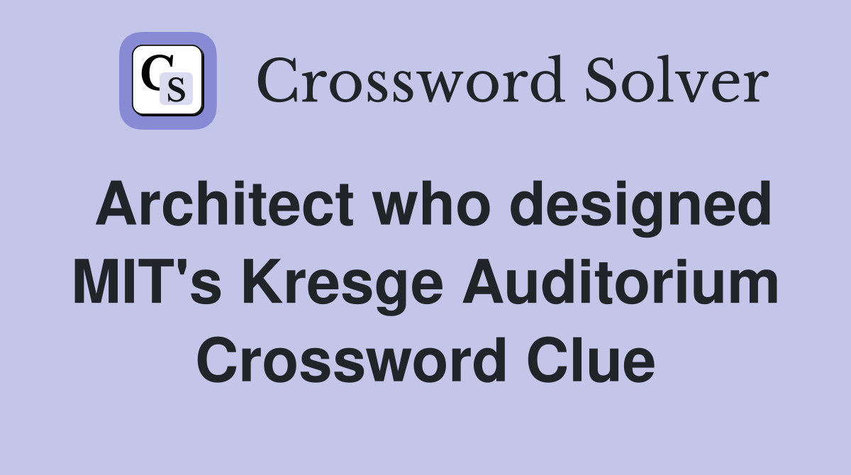 Architect who designed MIT's Kresge Auditorium Crossword Clue