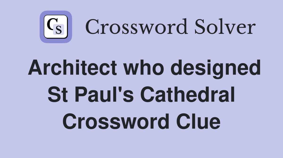 Architect who designed St Paul's Cathedral Crossword Clue