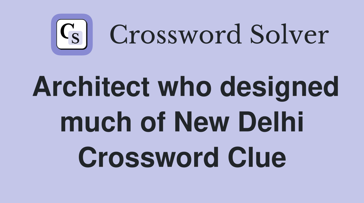 Architect who designed much of New Delhi Crossword Clue