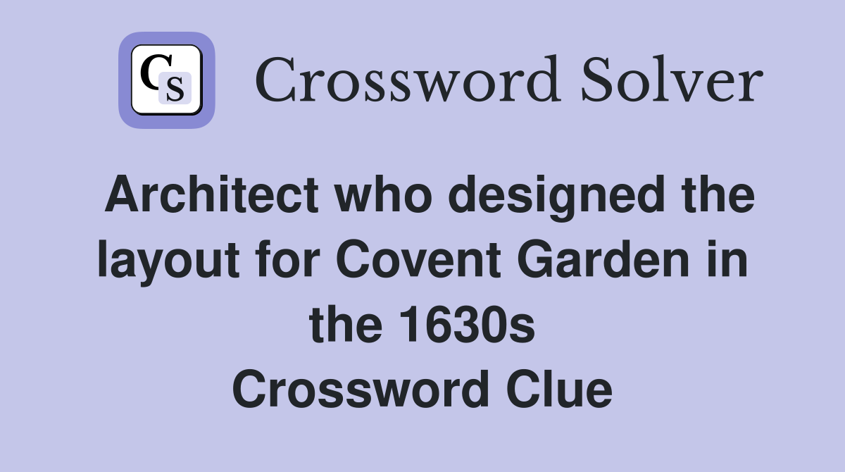 Architect who designed the layout for Covent Garden in the 1630s Crossword Clue