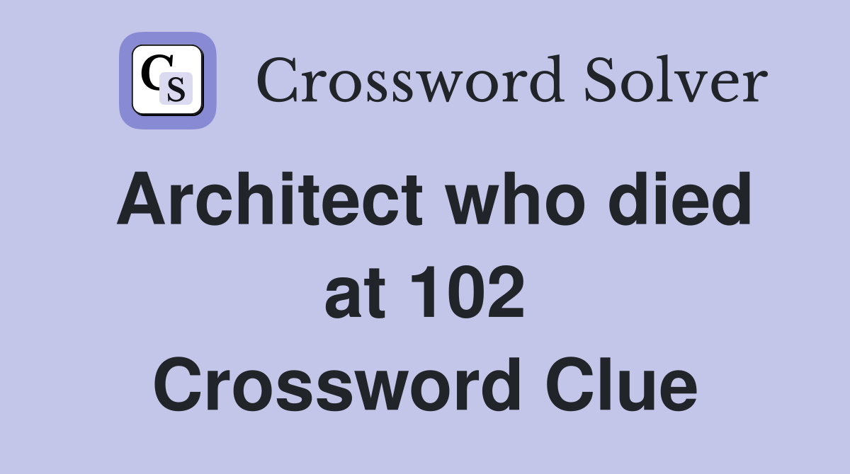 Architect who died at 102 Crossword Clue