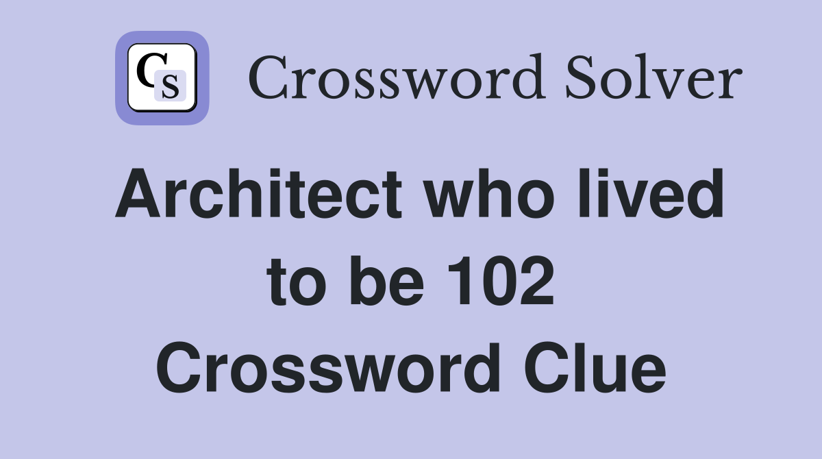 Architect who lived to be 102 Crossword Clue