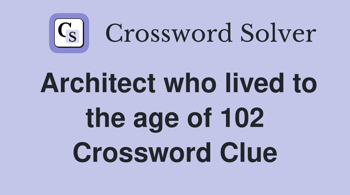 Architect who lived to the age of 102 Crossword Clue