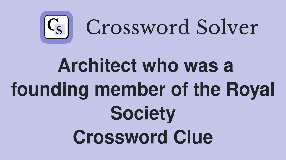 Architect who was a founding member of the Royal Society Crossword Clue