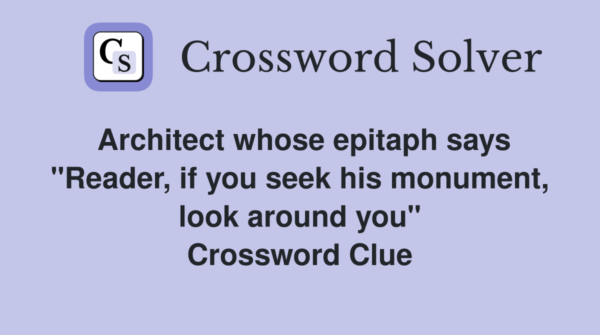 Architect whose epitaph says "Reader, if you seek his monument, look around you" Crossword Clue