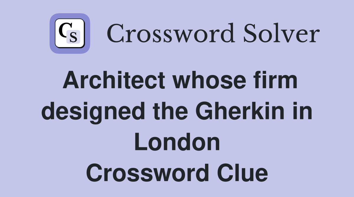 Architect whose firm designed the Gherkin in London Crossword Clue