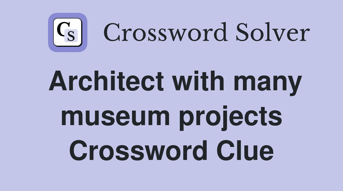 Architect with many museum projects Crossword Clue